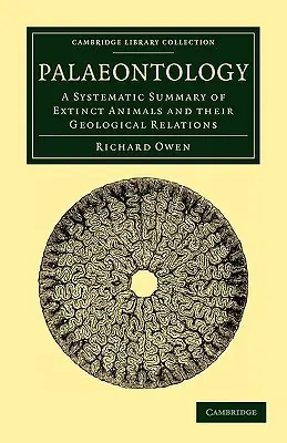 Paleontologia: Systematyczne podsumowanie wymarłych zwierząt i ich relacji geologicznych - Palaeontology: A Systematic Summary of Extinct Animals and Their Geological Relations