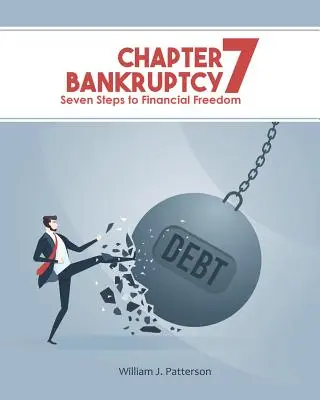 Upadłość na podstawie rozdziału 7: Siedem kroków do wolności finansowej - Chapter 7 Bankruptcy: Seven Steps to Financial Freedom