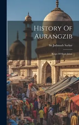 Historia Aurangziba: Panowanie Shah Jahana - History Of Aurangzib: Reign Of Shah Jahan