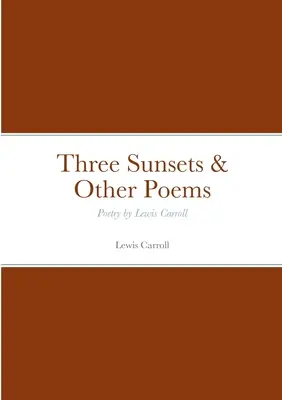 Trzy zachody słońca i inne wiersze: Poezja Lewisa Carrolla - Three Sunsets & Other Poems: Poetry by Lewis Carroll