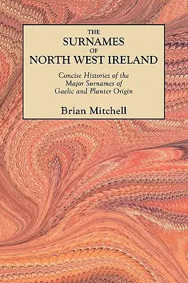 Nazwiska północno-zachodniej Irlandii. Zwięzłe historie głównych nazwisk pochodzenia gaelickiego i plantatorskiego - Surnames of North West Ireland. Concise Histories of the Major Surnames of Gaelic and Planter Origin