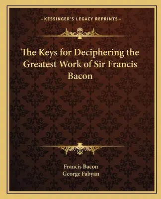 Klucze do rozszyfrowania największego dzieła Sir Francisa Bacona - The Keys for Deciphering the Greatest Work of Sir Francis Bacon