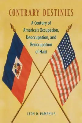 Contrary Destinies: Stulecie amerykańskiej okupacji, deokupacji i ponownej okupacji Haiti - Contrary Destinies: A Century of America's Occupation, Deoccupation, and Reoccupation of Haiti