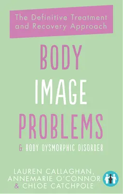 Problemy z obrazem ciała i zaburzenia dysmorficzne: Ostateczne podejście do leczenia i powrotu do zdrowia - Body Image Problems and Body Dysmorphic Disorder: The Definitive Treatment and Recovery Approach