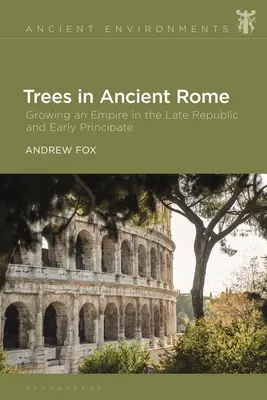 Drzewa w starożytnym Rzymie: Rozwój imperium w czasach późnej republiki i wczesnego pryncypatu - Trees in Ancient Rome: Growing an Empire in the Late Republic and Early Principate