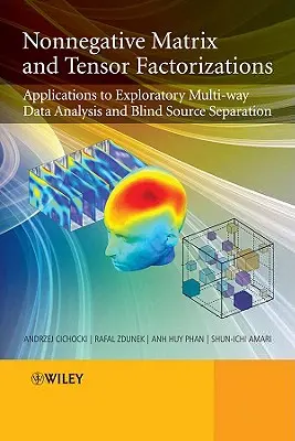 Nieujemne faktoryzacje macierzy i tensorów: Zastosowania do eksploracyjnej wielokierunkowej analizy danych i ślepej separacji źródeł - Nonnegative Matrix and Tensor Factorizations: Applications to Exploratory Multi-Way Data Analysis and Blind Source Separation