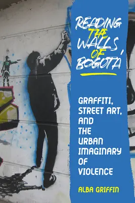 Czytając mury Bogoty: Graffiti, sztuka uliczna i miejska wyobraźnia przemocy - Reading the Walls of Bogota: Graffiti, Street Art, and the Urban Imaginary of Violence
