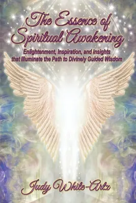 Istota duchowego przebudzenia: Oświecenie, inspiracja i wgląd, które oświetlają ścieżkę do mądrości kierowanej przez Boga - The Essence of Spiritual Awakening: Enlightenment, Inspiration, and Insights that Illuminate the Path to Divinely Guided Wisdom