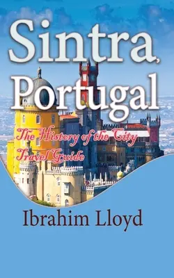 Sintra, Portugalia: Przewodnik turystyczny po historii miasta - Sintra, Portugal: The History of the City Travel Guide
