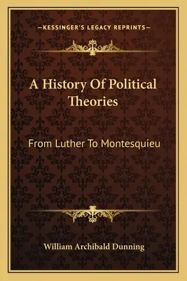 Historia teorii politycznych: Od Lutra do Monteskiusza - A History Of Political Theories: From Luther To Montesquieu