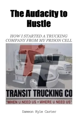 The Audacity to Hustle, Jak założyłem firmę transportową z więziennej celi - The Audacity to Hustle, How I started a trucking company from my prison cell