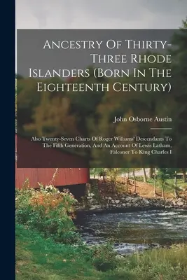 Przodkowie trzydziestu trzech mieszkańców Rhode Island (urodzonych w XVIII wieku): Również dwadzieścia siedem wykresów potomków Rogera Williamsa do piątego pokolenia - Ancestry Of Thirty-three Rhode Islanders (born In The Eighteenth Century): Also Twenty-seven Charts Of Roger Williams' Descendants To The Fifth Genera