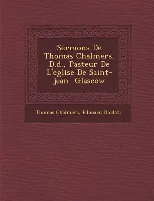 Sermons De Thomas Chalmers, D.D., Pasteur De L'eglise De Saint-jean � Glascow - Sermons De Thomas Chalmers, D.d., Pasteur De L'eglise De Saint-jean � Glascow