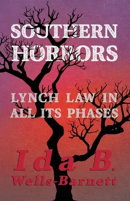 Southern Horrors - Prawo linczu we wszystkich jego fazach: Z rozdziałami wprowadzającymi autorstwa Irvine'a Garlanda Penna i T. Thomasa Fortune'a. - Southern Horrors - Lynch Law in All Its Phases: With Introductory Chapters by Irvine Garland Penn and T. Thomas Fortune