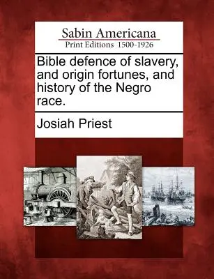 Biblijna obrona niewolnictwa oraz pochodzenie i historia rasy murzyńskiej. - Bible defence of slavery, and origin fortunes, and history of the Negro race.