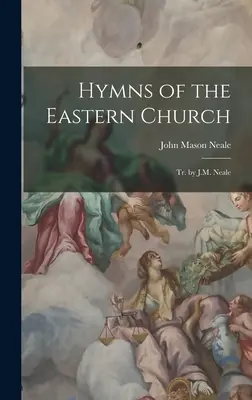 Hymny Kościoła Wschodniego: Tr. by J.M. Neale - Hymns of the Eastern Church: Tr. by J.M. Neale