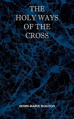 Święte drogi krzyżowe lub krótki traktat o różnych próbach i cierpieniach, wewnętrznych i zewnętrznych, którym podlega życie duchowe - The Holy Ways of the Cross or A Short Treatise on the Various Trials and Afflictions, Interior and Exterior to Which the Spiritual Life is Subject