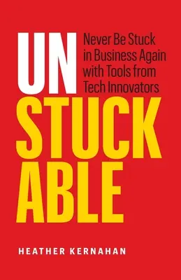 Unstuckable: Nigdy więcej nie utknij w biznesie dzięki narzędziom od innowatorów technologicznych - Unstuckable: Never Be Stuck in Business Again with Tools from Tech Innovators