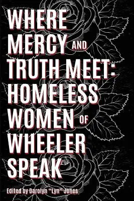 Gdzie spotykają się prawda i miłosierdzie: bezdomne kobiety z Wheeler mówią - Where Truth and Mercy Meet: Homeless Women of Wheeler Speak