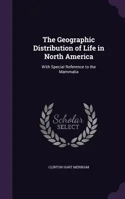 Geograficzne rozmieszczenie życia w Ameryce Północnej: Ze szczególnym uwzględnieniem ssaków - The Geographic Distribution of Life in North America: With Special Reference to the Mammalia