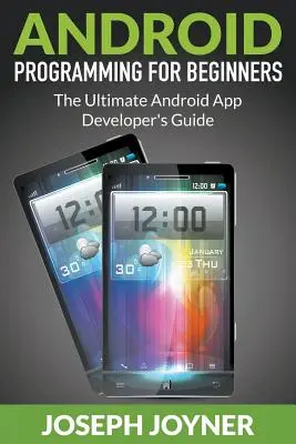 Android Programming For Beginners: Kompletny przewodnik dla programistów aplikacji na Androida - Android Programming For Beginners: The Ultimate Android App Developer's Guide