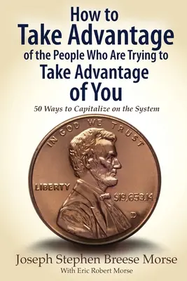 Jak wykorzystać ludzi, którzy próbują wykorzystać ciebie: 50 sposobów na wykorzystanie systemu - How to Take Advantage of the People Who Are Trying to Take Advantage of You: 50 Ways to Capitalize on the System