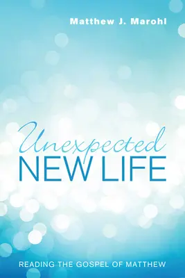 Nieoczekiwane nowe życie: Czytając Ewangelię Mateusza - Unexpected New Life: Reading the Gospel of Matthew