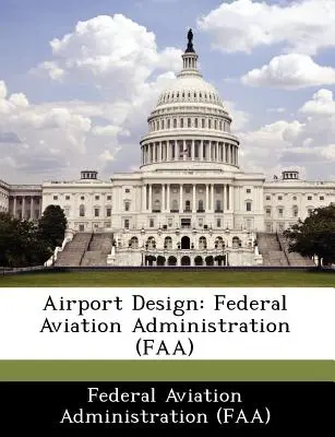 Projektowanie lotnisk: Federalna Administracja Lotnictwa (FAA) (Federal Aviation Administration (Faa)) - Airport Design: Federal Aviation Administration (FAA) (Federal Aviation Administration (Faa))