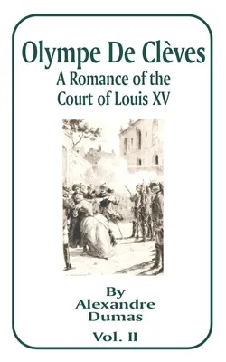 Olympe de Cleves, tom II: Romans o dworze Ludwika XV - Olympe de Cleves, Volume II: A Romance of the Court of Louis XV