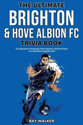 The Ultimate Brighton & Hove Albion FC Trivia Book: Zbiór niesamowitych quizów i zabawnych faktów dla zagorzałych fanów Mew! - The Ultimate Brighton & Hove Albion FC Trivia Book: A Collection of Amazing Trivia Quizzes and Fun Facts for Die-Hard Seagulls Fans!