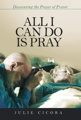 All I Can Do Is Pray: Odkrywanie mocy modlitwy - All I Can Do Is Pray: Discovering the Power of Prayer