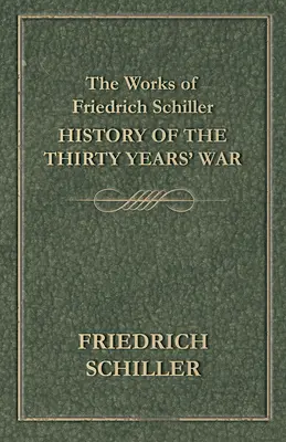 Dzieła Friedricha Schillera - Historia wojny trzydziestoletniej - The Works of Friedrich Schiller - History of the Thirty Years' War