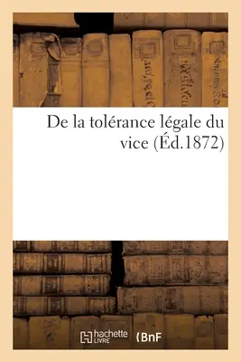 de la Tolrance Lgale Du Vice: Lettres de MM. Victor Hugo, Comte A. de Gasparin, Pre Hyacinthe, Mazzini, Marie Goegg, Mozzoni