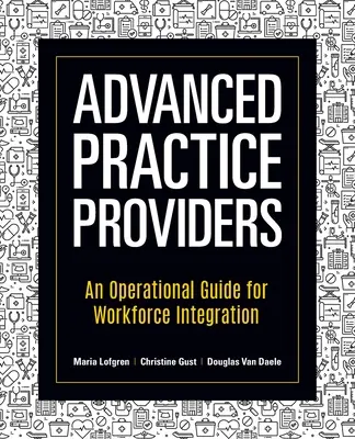 Dostawcy zaawansowanej praktyki: Przewodnik operacyjny dotyczący integracji siły roboczej - Advanced Practice Providers: An Operational Guide for Workforce Integration