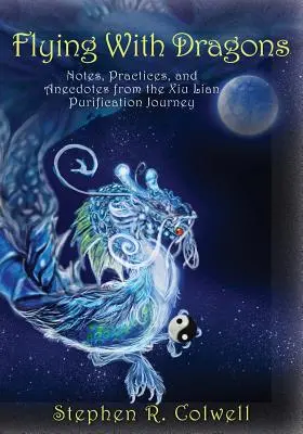 Latanie ze smokami: Notatki, praktyki i anegdoty z podróży oczyszczającej Xiu Lian - Flying With Dragons: Notes, Practices, and Anecdotes from the Xiu Lian Purification Journey