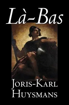 La-bas autorstwa Joris-Karl Huysmans, Beletrystyka, Klasyka, Literackie, Akcja i przygoda - La-bas by Joris-Karl Huysmans, Fiction, Classics, Literary, Action & Adventure