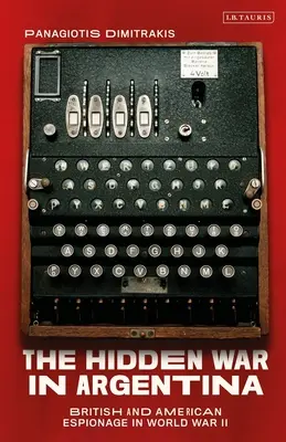 Ukryta wojna w Argentynie: brytyjski i amerykański szpiegostwo podczas II wojny światowej - The Hidden War in Argentina: British and American Espionage in World War II