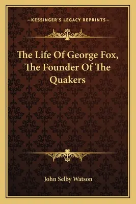 Życie George'a Foxa, założyciela kwakrów - The Life Of George Fox, The Founder Of The Quakers