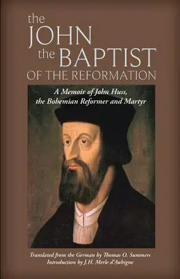 Jan Chrzciciel reformacji: Wspomnienie o Janie Husie - The John the Baptist of the Reformation: A Memoir of John Huss