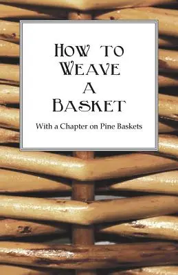 Jak wyplatać koszyki - z rozdziałem o koszykach sosnowych - How to Weave a Basket - With a Chapter on Pine Baskets