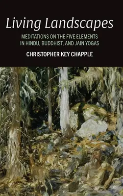 Żywe krajobrazy: Medytacje nad pięcioma żywiołami w jodze hinduskiej, buddyjskiej i dżinijskiej - Living Landscapes: Meditations on the Five Elements in Hindu, Buddhist, and Jain Yogas