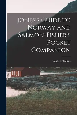 Jones's Guide to Norway and Salmon-Fisher's Pocket Companion (1848) - Jones's Guide to Norway and Salmon-Fisher's Pocket Companion