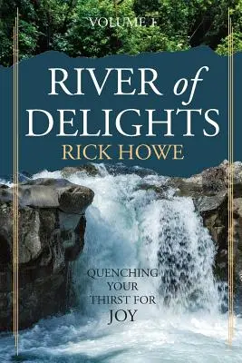 Rzeka rozkoszy, tom 1: Ugasić pragnienie radości - River of Delights, Volume 1: Quenching Your Thirst For Joy