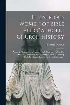 Znakomite kobiety w historii Biblii i Kościoła katolickiego: Narrative Biographies of Grand Female Characters of the Old and New Testaments, and of Saintly - Illustrious Women of Bible and Catholic Church History: Narrative Biographies of Grand Female Characters of the Old and New Testaments, and of Saintly