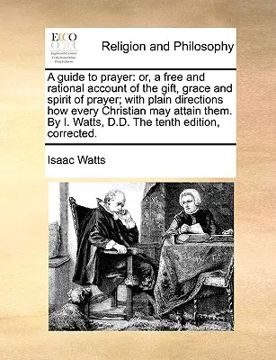 Przewodnik po modlitwie: Or, a Free and Rational Account of the Gift, Grace and Spirit of Prayer; With Plain Directions How Every Christian May. - A Guide to Prayer: Or, a Free and Rational Account of the Gift, Grace and Spirit of Prayer; With Plain Directions How Every Christian May