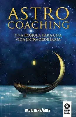 Astrocoaching: Brjula para una vida extraordinaria - Astrocoaching: Una brjula para una vida extraordinaria