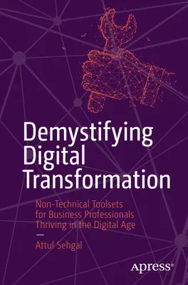 Demistyfikacja transformacji cyfrowej: Nietechniczne zestawy narzędzi dla profesjonalistów biznesowych rozwijających się w erze cyfrowej - Demystifying Digital Transformation: Non-Technical Toolsets for Business Professionals Thriving in the Digital Age