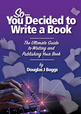 Więc zdecydowałeś się napisać książkę: Ostateczny przewodnik po pisaniu i publikowaniu książki - So, You Decided To Write A Book: The Ultimate Guide to Writing and Publishing Your Book