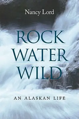 Skała, woda, dzikość: życie na Alasce - Rock, Water, Wild: An Alaskan Life