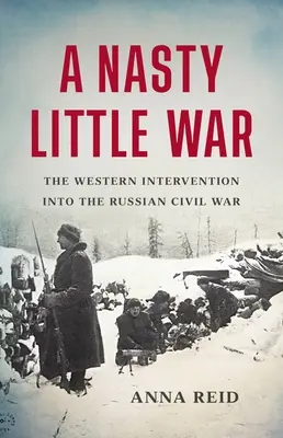 A Nasty Little War: Zachodnia interwencja w rosyjską wojnę domową - A Nasty Little War: The Western Intervention Into the Russian Civil War